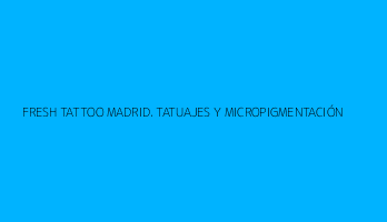 FRESH TATTOO MADRID. TATUAJES Y MICROPIGMENTACIÓN
